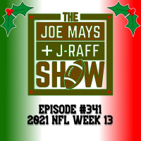 The Joe Mays  J-Raff Show: Episode 341 - 2021 NFL Week 13