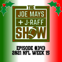 The Joe Mays  J-Raff Show: Episode 343 - 2021 NFL Week 15