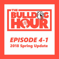 The Bulldog Hour, Episode 4-1: 2018 Spring Update