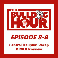 The Bulldog Hour, Episode 8-8: Central Dauphin Recap  MLK Preview