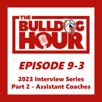 The Bulldog Hour, Episode 9-3: 2023 Assistant Coach Interviews