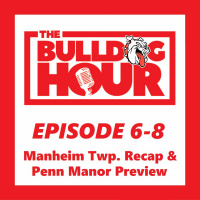 The Bulldog Hour, Episode 6-8 - Manheim Township Recap  Penn Manor Preview