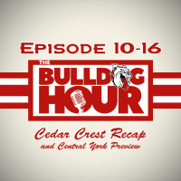 The Bulldog Hour, Episode 10-16: Cedar Crest Recap  Central York Preview