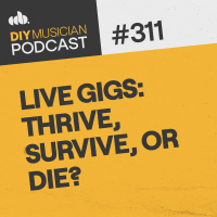 #311: Live Gigs: Thrive, Survive, or Die?