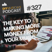 #327: The Key to Making More Money from Your Music