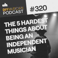 #320: The 5 Hardest Things About Being an Independent Musician