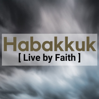 Habakkuk [Live by Faith] - Some thoughts after sermon (Sam Morris) 23rd January 2019