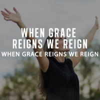 When Grace Reigns, We Reign-Peter Webber