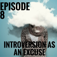 Introversion as an Excuse? [Episode 8]