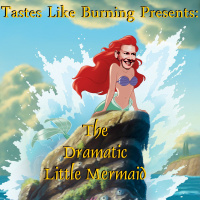 Tastes Like Burning 324: Dramatic Little Mermaid