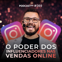 O poder dos influenciadores digitais nas vendas online. | #PodcastMe 369