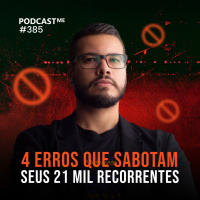  4 ERROS que te impedem de alcançar 21 MIL REAIS RECORRENTES | #PodCastME EP 385