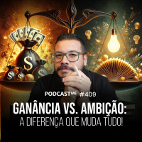 Ganância vs. Ambição: A Diferença que Muda Tudo! | #PodcastMe 409