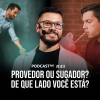 Provedor ou sugador? De que lado você está? | #PodcastMe 411