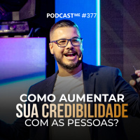 Como aumentar sua credibilidade com as pessoas? | #PodcastMe 377