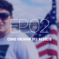 #02 - Como Encarar Seu Negócio