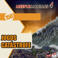Meeple Maniacs #151 - Jogos Catástrofe