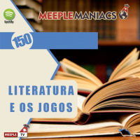 Meeple Maniacs #150 - Literatura e os Jogos