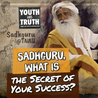 Sadhguru, What is the Secret of Your Success?