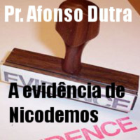 A Evidência de Nicodemos /Pastor Afonso Dutra