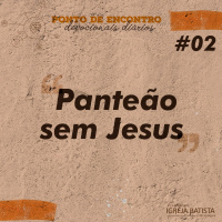 Panteão sem Jesus [Ponto de Encontro #2]