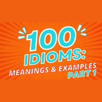 100 idioms + meanings + examples (PART 1)