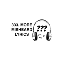 333. More Misheard Lyrics ♬