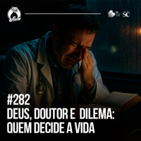 282 - Deus, doutor e dilema: Quem decide a vida?