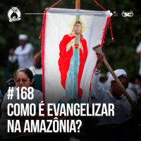 Como é evangelizar na Amazônia - Santa Zuera #168
