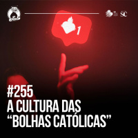 255 - A Cultura das Bolhas Católicas nas Redes Sociais | Santa Zuera