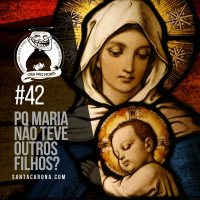 Santa Zuera #42 - Porque Maria não teve filhos ?