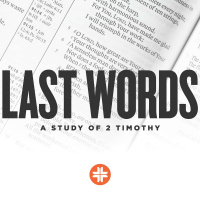 Last Words: A Study of 2 Timothy [Week 11]