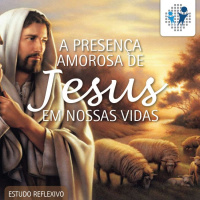 A Presença Amorosa de Jesus em Nossas Vidas #04
