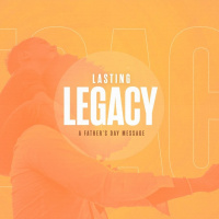 Father’s Day | Lasting Legacy
