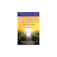 We Dont Die: A Skeptics Discovery of Life After Death AUTHOR SANDRA CHAMPLAIN