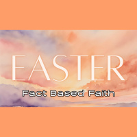 Easter Fact Based Faith