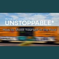 Unstoppable Pt.4 - How to Shoot Yourself in the Foot - Numbers 25
