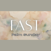 Preparing Our Hearts for Easter - Pt. 5 Fast: Palm Sunday