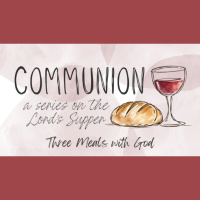 Communion: A Series on the Lords Supper - Ep. 1 - Three Meals with God
