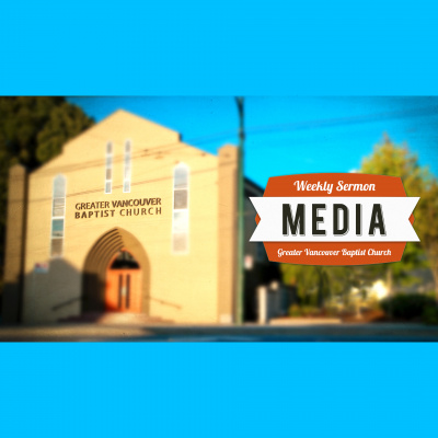 Greater Vancouver Baptist Church Sermon Podcast