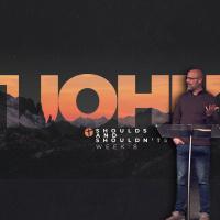 1 John WK8: Shoulds and Shouldnts