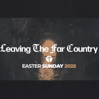 Easter Sunday 2025 || Leaving the Far Country