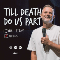 Till Death Do Us Part | [ ] Yes, [ ]No, [ ] Maybe | Pastor Adam Smallcombe, Global Lead Pastor