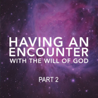 Encounter the Will of God Part 2