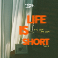 #20260111 - Life is Short, Make Your Days Count - Psalm 90