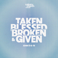 #20250723 - Taken, Blessed, Broken, amp Given - John 17:6-19