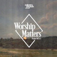 #20260215 - Worship Matters - Psalm 145:1-5