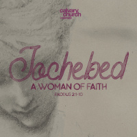 #20240508 - Jochebed: A Woman Of Faith - Exodus 2:1-10