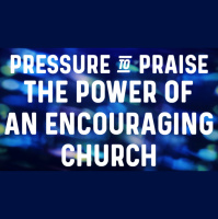 Pressure to Praise: The Power of an Encouraging Church - Audio