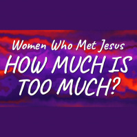 Women Who Met Jesus: How Much Is Too Much? - Audio